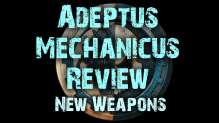 New Weapons - Adeptus Mechanicus Review Ep 1