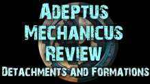 Detachments and Formations - Adeptus Mechanicus Reviews Ep 7