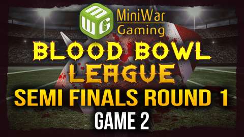 Semi Finals Round 1 Game 2 - MiniWarGaming’s Blood Bowl League Season 2 