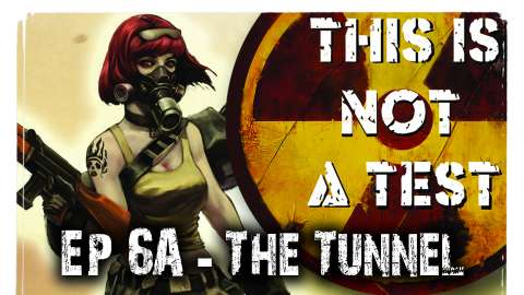 The Tunnel (RPG) - This is Not a Test Narrative Campaign Ep 6a