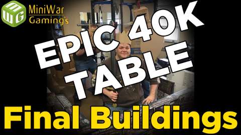 Final Buildings - Building an Epic 40k Table Ep 5