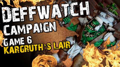 Kargruth’s Lair (Game 6) - The Deffwatch Narrative Campaign Revisit