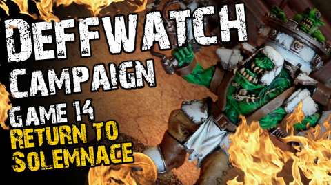 Return to Solemnace (Game 14) - The Deffwatch Narrative Campaign Revisit