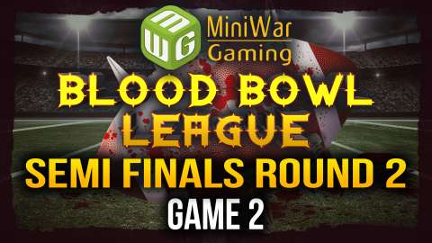 Semi Finals Round 2 Game 2 - MiniWarGaming’s Blood Bowl League Season 2