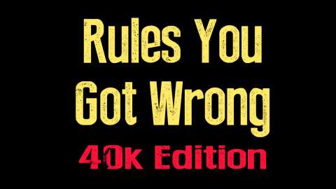 Rules You Got Wrong Warhammer 40K Edition January 28 2017