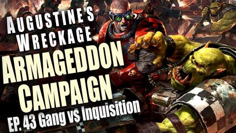 Gang vs Inquisition - Augustine’s Wreckage Armageddon Narrative Campaign Ep 44