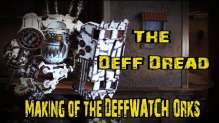 The Deff Dread - The Making of the Deffwatch Orks