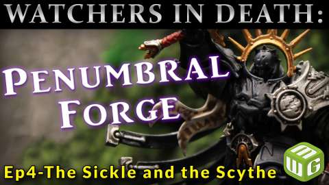 Watchers in Death- The Penumbral Forge - The Sickle and the Scythe Ep 4