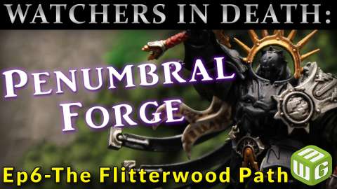 Watchers in Death- The Penumbral Forge - The Flitterwood Path Ep 6