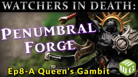 Watchers in Death: The Penumbral Forge - A Queen’s Gambit Ep 8