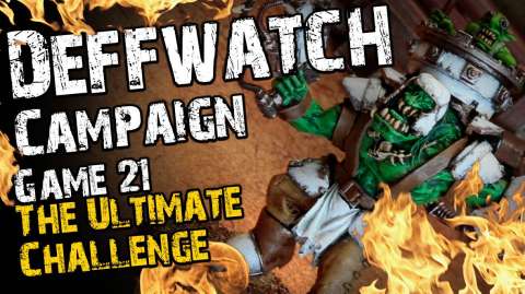 The Ultimate Challenge (Game 21) - The Deffwatch Narrative Campaign Revisit
