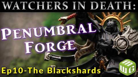 Watchers in Death- The Penumbral Forge - The Blackshards Ep 10