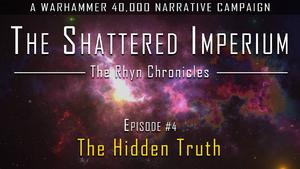 The Hidden Truth - The Shattered Imperium Warhammer 40k Narrative Campaign Episode 4