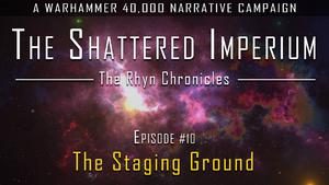 The Staging Ground - The Shattered Imperium Warhammer 40k Narrative Campaign Episode 10