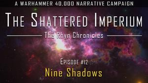 Nine Shadows - The Shattered Imperium Warhammer 40k Narrative Campaign Episode 12