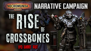 Shoot Out - The Rise of Crossbones - Necromunda Narrative Campaign Ep 2