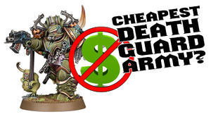 The Cheapest Way to Collect Death Guard for Warhammer 40k!