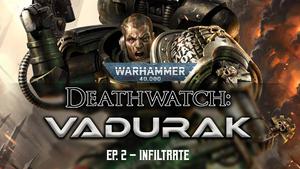 Infiltrate - Deathwatch Vadurak Warhammer 40k Narrative Campaign Ep 2