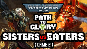 Sisters vs World Eaters | Path to Glory | Game 2