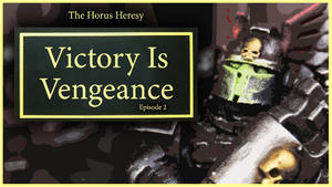 Horus Heresy: Victory is Vengeance Campaign - Episode 2
