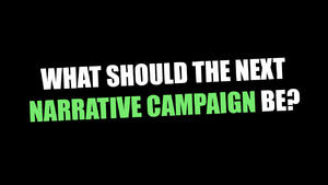 What Should the Next Narrative Campaign Be?